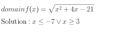 The domain of f(x)=sqrt(x^2+4x-21) is x<=-7\lor x>= 3